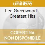 Lee Greenwood - Greatest Hits cd musicale di Lee Greenwood
