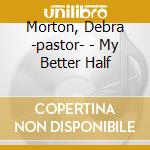 Morton, Debra -pastor- - My Better Half cd