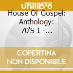 House Of Gospel: Anthology: 70'S 1 - House Of Gospel: Anthology: 70'S 1 cd