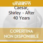 Caesar, Shirley - After 40 Years cd musicale di Caesar, Shirley