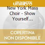 New York Mass Choir - Show Yourself Mighty cd