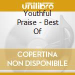 Youthful Praise - Best Of cd musicale di Youthful Praise