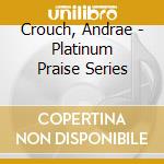 Crouch, Andrae - Platinum Praise Series cd musicale di Crouch, Andrae