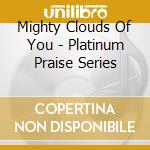 Mighty Clouds Of You - Platinum Praise Series cd