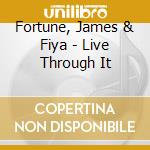 Fortune, James & Fiya - Live Through It cd musicale di Fortune, James & Fiya