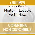Bishop Paul S. Morton - Legacy: Live In New Orleans cd musicale di Bishop Paul S. Morton
