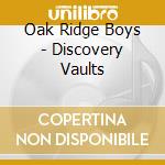 Oak Ridge Boys - Discovery Vaults cd musicale di Oak Ridge Boys