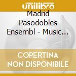 Madrid Pasodobles Ensembl - Music Of Spain cd musicale di Madrid Pasodobles Ensembl