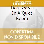 Dan Seals - In A Quiet Room cd musicale di Dan Seals