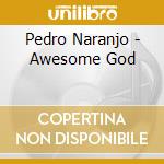 Pedro Naranjo - Awesome God cd
