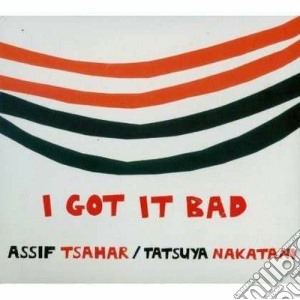 Tsahar, Assif & Tats - I Got It Bad cd musicale di Assif & tats Tsahar
