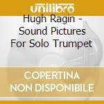 Hugh Ragin - Sound Pictures For Solo Trumpet cd