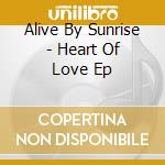 Alive By Sunrise - Heart Of Love Ep cd