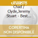 Chad / Clyde,Jeremy Stuart - Best Of cd musicale di Chad / Clyde,Jeremy Stuart