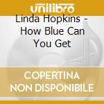 Linda Hopkins - How Blue Can You Get cd