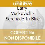 Larry Vuckovich - Serenade In Blue cd