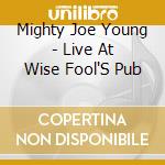 Mighty Joe Young - Live At Wise Fool'S Pub cd
