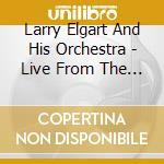 Larry Elgart And His Orchestra - Live From The Ambassador cd musicale di Larry Elgart And His Orchestra