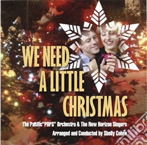 Pacific Pops Orchestra & The New Horizion Singers - We Need A Little Christmas cd musicale di Pacific Pops Orchestra
