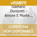 Gaetano Donizetti - Amore E Morte (liriche Rare E Inedite) cd