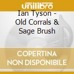 Ian Tyson - Old Corrals & Sage Brush cd musicale di Ian Tyson