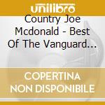 Country Joe Mcdonald - Best Of The Vanguard Years 69-75 cd musicale di Country Joe / Fish Mcdonald