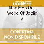 Max Morath - World Of Joplin 2 cd musicale di Max Morath