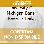 Iniversity Of Michigan Bans - Revelli - Hail Sousa cd musicale di Iniversity Of Michigan Bans