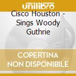 Cisco Houston - Sings Woody Guthrie cd