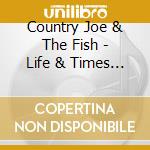 Country Joe & The Fish - Life & Times Of - From Haight-Ashbury To Woodstock cd