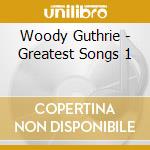 Woody Guthrie - Greatest Songs 1 cd musicale di Woody Guthrie