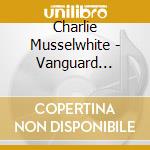 Charlie Musselwhite - Vanguard Visionaries cd musicale di Charlie Musselwhite