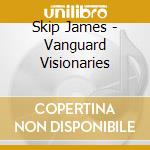 Skip James - Vanguard Visionaries cd