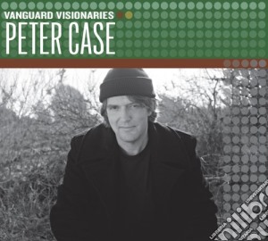 Peter Case - Vanguard Visionaries cd musicale di Peter Case