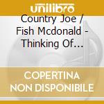 Country Joe / Fish Mcdonald - Thinking Of Woody Guthrie cd musicale