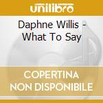 Daphne Willis - What To Say