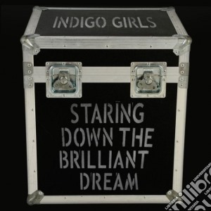 Indigo Girls - Staring Down The Brilliant Dream (2 Cd) cd musicale di Indigo Girls