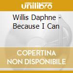 Willis Daphne - Because I Can cd musicale di Willis Daphne