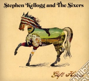 Stephen Kellogg & The Sixers - Gift Horse cd musicale di Stephen & T Kellogg