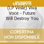 (LP Vinile) Viva Voce - Future Will Destroy You lp vinile di Viva Voce