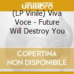 (LP Vinile) Viva Voce - Future Will Destroy You vinile