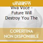 Viva Voce - Future Will Destroy You The cd