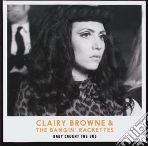 Clairy Browne & The Bangin' Rackettes - Baby Caught The Bus cd musicale di Clairy Browne & The Bangin' Rackettes
