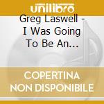 Greg Laswell - I Was Going To Be An Astronaut cd musicale di Greg Laswell