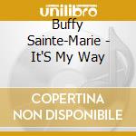 Buffy Sainte-Marie - It'S My Way cd musicale di Buffy Sainte