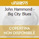 John Hammond - Big City Blues cd