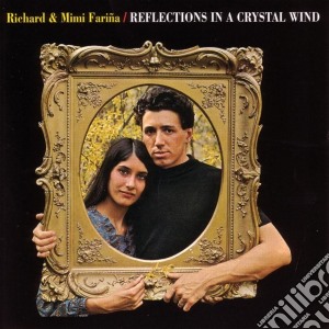 Richard & Mimi Farina - Reflections In A Crystal Wind cd musicale di Farina Mimi & Richard