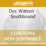 Doc Watson - Southbound cd