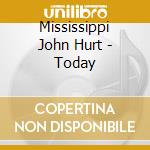 Mississippi John Hurt - Today cd musicale di Mississippi John Hurt