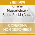 Charlie Musselwhite - Stand Back! (Rsd 2015) cd musicale di Charlie Musselwhite